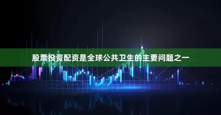 股票投资配资是全球公共卫生的主要问题之一