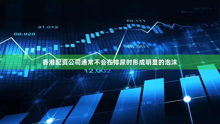 香港配资公司通常不会在排尿时形成明显的泡沫