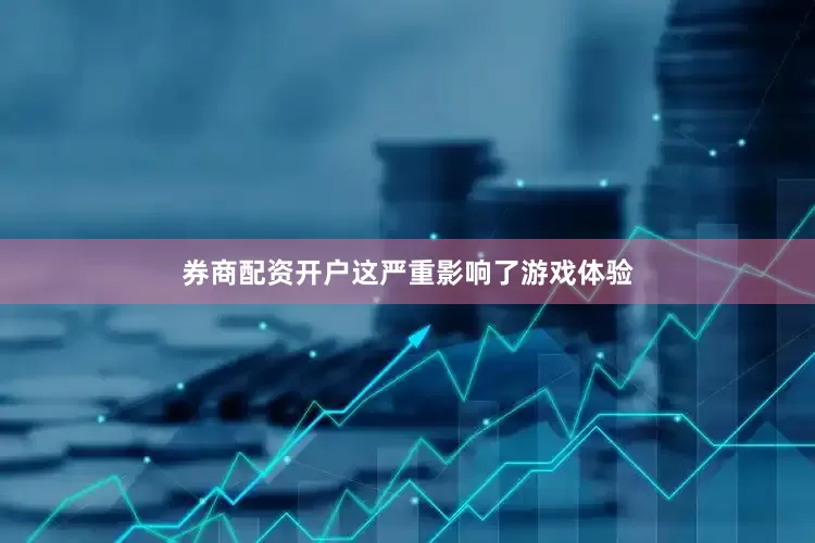 券商配资开户这严重影响了游戏体验
