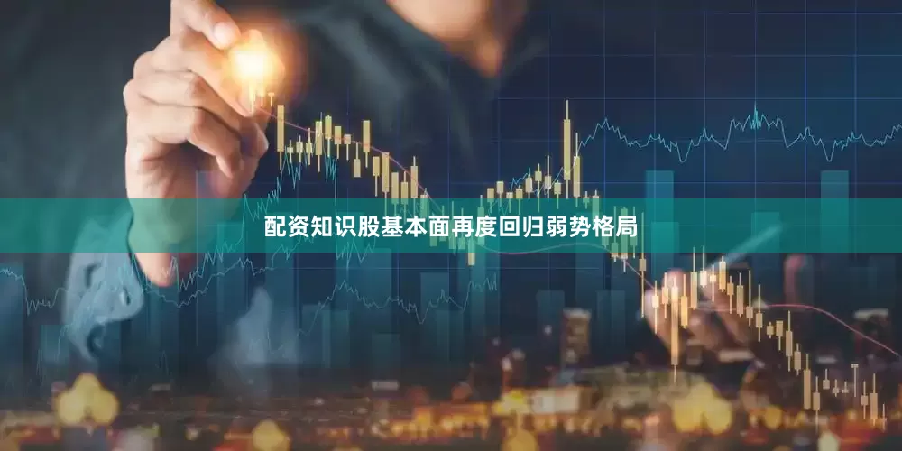 配资知识股基本面再度回归弱势格局