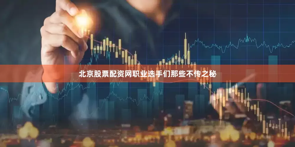 北京股票配资网职业选手们那些不传之秘