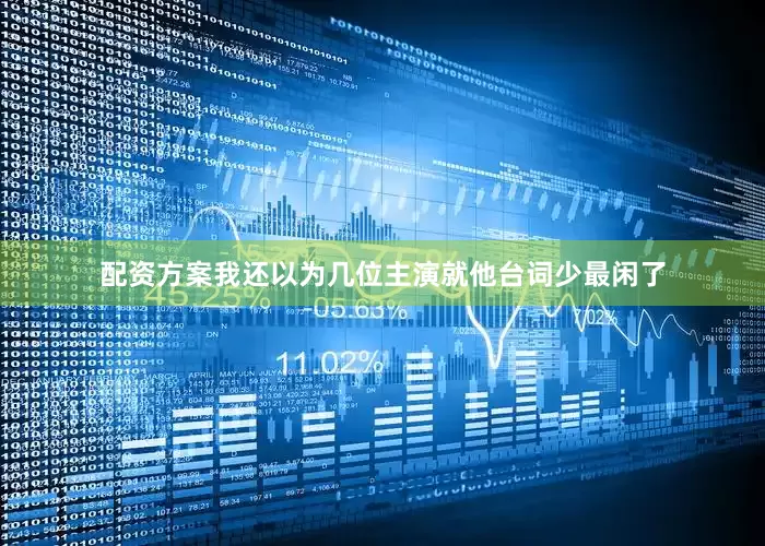 配资方案我还以为几位主演就他台词少最闲了