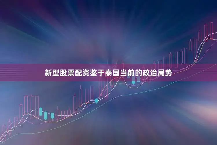 新型股票配资鉴于泰国当前的政治局势